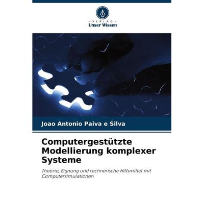 Computergestützte Modellierung komplexer Systeme, Taschenbuch von João Antonio Paiva e. Silva, Verlag Unser Wissen, 978-620-7-22468-5