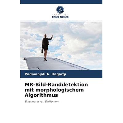 MR-Bild-Randdetektion mit morphologischem Algorithmus, Taschenbuch von Padmanjali A. Hagargi, Verlag Unser Wissen, 978-620-4-38848-9