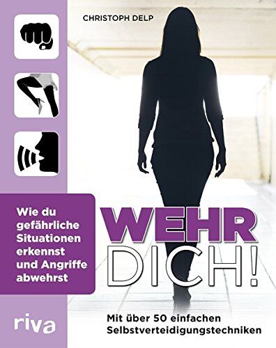 Christoph Delp - Wehr dich!: Wie du gefährliche Situationen erkennst und Angriffe abwehrst - Preis vom 09.10.2026 07:28:09 h