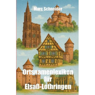 Ortsnamenlexikon für Elsaß-Lothringen, Taschenbuch von Marc Schneider, Epubli, 978-3-565-00047-0