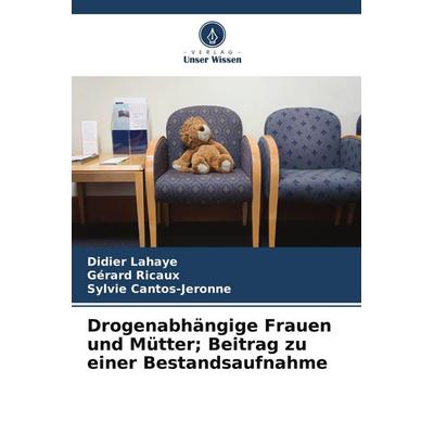 Drogenabhängige Frauen und Mütter; Beitrag zu einer Bestandsaufnahme, Taschenbuch von Didier Lahaye,Gérard Ricaux,Sylvie Cantos-Jeronne, Verlag Unser