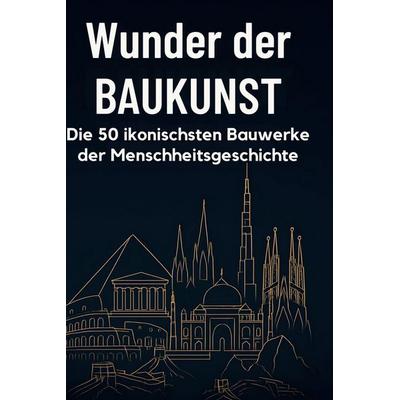 Wunder der Baukunst, Gebundene Ausgabe von Lucas Friedrich, BoD - Books on Demand, 978-3-695-36310-0