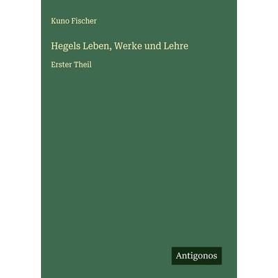 Hegels Leben, Werke und Lehre, Gebundene Ausgabe von Kuno Fischer, Antigonos Verlag, 978-3-563-41911-3