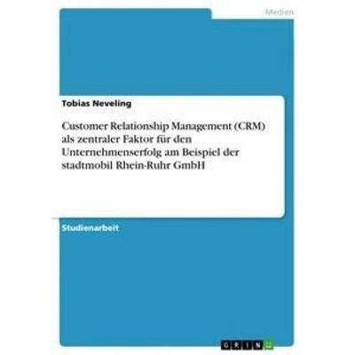 Customer Relationship Management (CRM) als zentraler Faktor für den Unternehmenserfolg am Beispiel der stadtmobil Rhein-Ruhr GmbH, Taschenbuch von
