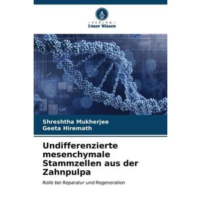 Undifferenzierte mesenchymale Stammzellen aus der Zahnpulpa, Taschenbuch von Shreshtha Mukherjee,Geeta Hiremath, Verlag Unser Wissen,