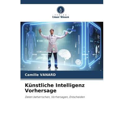 Künstliche Intelligenz Vorhersage, Taschenbuch von Camille Vanard, Verlag Unser Wissen, 978-620-9-78826-0
