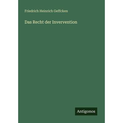 Das Recht der Invervention, Taschenbuch von Friedrich Heinrich Geffcken, Antigonos Verlag, 978-3-566-02168-9