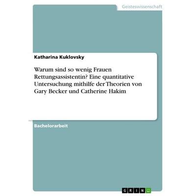 Warum sind so wenig Frauen Rettungsassistentin? Eine quantitative Untersuchung mithilfe der Theorien von Gary Becker und Catherine Hakim, Taschenbuch