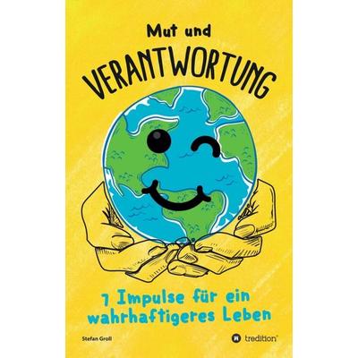 Mut und Verantwortung - 7 Impulse für ein wahrhaftigeres Leben, Taschenbuch von Stefan Groll, Tredition, 978-3-7497-3741-3