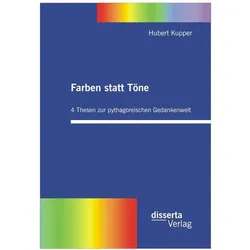 Farben statt Töne. 4 Thesen zur pythagoreischen Gedankenwelt, Fachbücher von Hubert Kupper