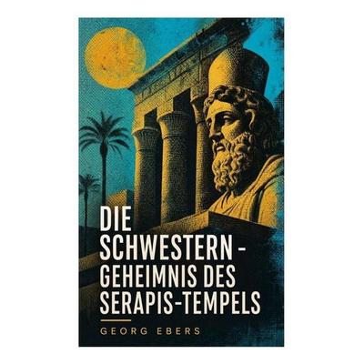 Die Schwestern - Geheimnis des Serapis-Tempels, Taschenbuch von Georg Ebers, E-artnow, 978-80-273-5218-0