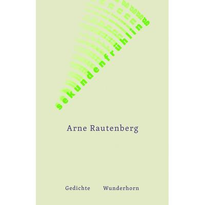 sekundenfrühling, Gebundene Ausgabe von Arne Rautenberg, Das Wunderhorn, 978-3-88423-699-4