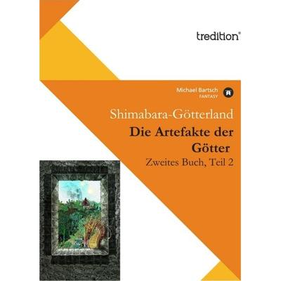 Die Artefakte der Götter, Zweites Buch, Teil 2, Taschenbuch von Michael Bartsch, Tredition, 978-3-8424-2187-5