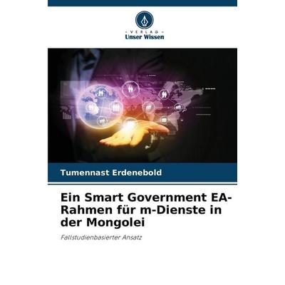 Ein Smart Government EA-Rahmen für m-Dienste in der Mongolei, Taschenbuch von Tumennast Erdenebold, Verlag Unser Wissen, 978-620-7-17636-6