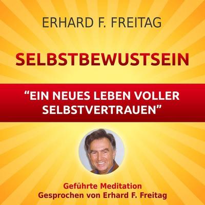 Selbstbewusst sein - Ein neues Leben voller Selbstvertrauen - Erhard F. Freitag, Audio, 4061707064265