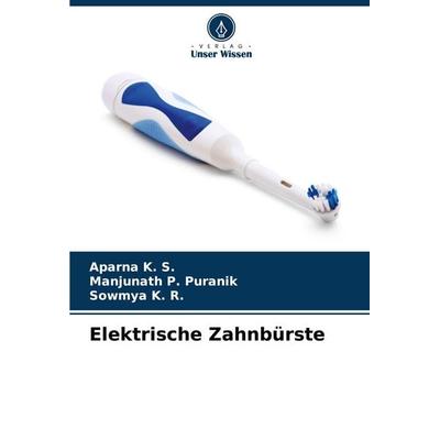 Elektrische Zahnbürste, Taschenbuch von Aparna K. S.,Manjunath P. Puranik,Sowmya K. R., Verlag Unser Wissen, 978-620-5-23542-3
