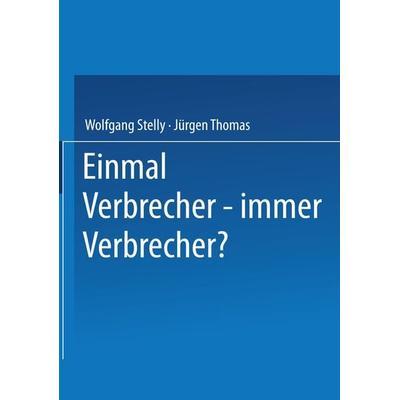 Einmal Verbrecher — immer Verbrecher?, Taschenbuch von Wolfgang Stelly,Jürgen Thomas, VS Verlag für Sozialwissenschaften, 978-3-531-13665-3