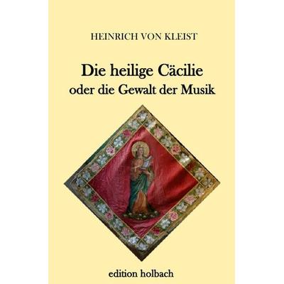 Die heilige Cäcilie oder die Gewalt der Musik, Taschenbuch von Heinrich Kleist, Epubli, 978-3-7450-8247-0