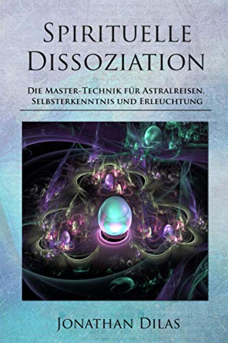 Jonathan Dilas - Spirituelle Dissoziation - Die Master-Technik für Astralreisen, Selbsterkenntnis und Erleuchtung: Jenseits, Paralleluniversen und fremde Welten durch Innere Stille entdecken - Preis vom 13.10.2026 19:28:25 h