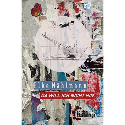 Da will ich nicht hin, Paperback von Elke Mählmann, Edition assemblage, 978-3-96042-119-1