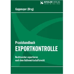 Praxishandbuch Exportkontrolle, Fachbücher von Wolfgang Gappmayer, Stefan Bucher, Oliver Bauer, Sylvia Preinsperger, Andrea Lehner, Lothar Gellert, Andreas Gfrerer, Alexander Figl, Günther Grassl, Vincenz Lerch, Gisella Weis, Johannes Payr, Filip Trebuch, Ralf Hagspiel, Christoph Wölflingseder, Eva Pfandl, Philip Bittner
