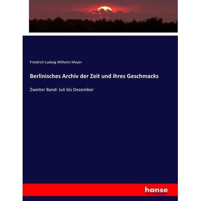Berlinisches Archiv der Zeit und ihres Geschmacks, Taschenbuch von Friedrich Ludwig Wilhelm Meyer, Hansebooks, 978-3-7436-1549-6