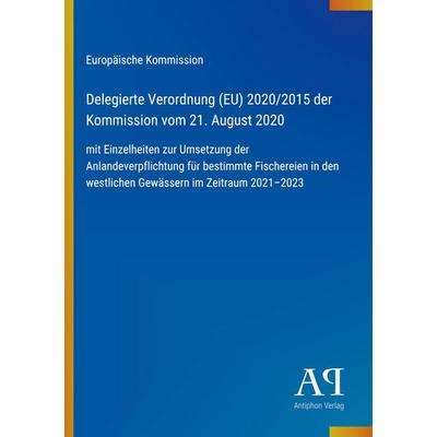 Delegierte Verordnung (EU) 2020/2015 der Kommission vom 21. August 2020, Taschenbuch von Europäische Kommission, Antiphon Verlag, 978-3-387-93614-8