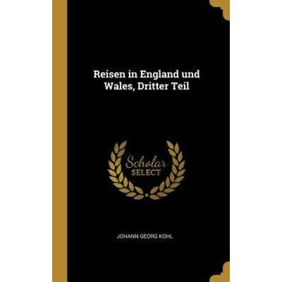 Reisen in England und Wales, Dritter Teil, Gebundene Ausgabe von Johann Georg Kohl, Creative Media Partners, LLC, 978-0-274-08089-2