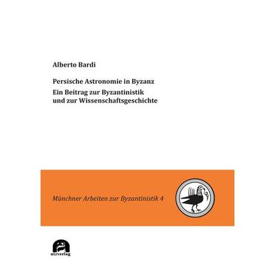 Persische Astronomie in Byzanz. Ein Beitrag zur Byzantinistik und zur Wissenschaftsgeschichte, Taschenbuch von Alberto Bardi, Utzverlag GmbH,