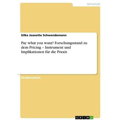 Pay what you want? Forschungsstand zu dem Pricing - Instrument und Implikationen für die Praxis, Taschenbuch von Silke Jeanette Schwendemann, GRIN,