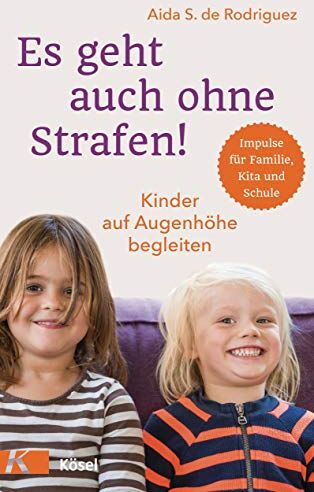 de Rodriguez, Aida S. - Es geht auch ohne Strafen!: Kinder auf Augenhöhe begleiten. - Impulse für Familie, Kita und Schule - Preis vom 11.10.2026 03:10:56 h