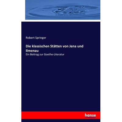 Die klassischen Stätten von Jena und Ilmenau, Taschenbuch von Robert Springer, Hansebooks, 978-3-7428-6391-1