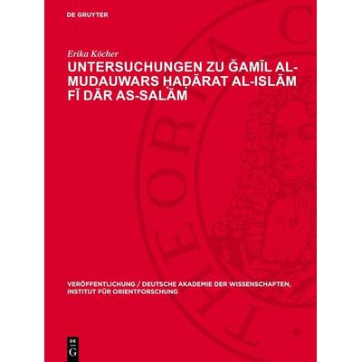 Untersuchungen zu Ğamīl Al-Mudauwars Ḥaḍārat al-islām fī dār as-salām, Gebundene Ausgabe von Erika Köcher, De Gruyter, 978-3-11-274040-8