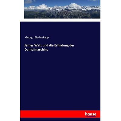 James Watt und die Erfindung der Dampfmaschine, Taschenbuch von Georg Biedenkapp, Hansebooks, 978-3-337-35676-7