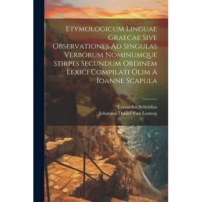 Etymologicum Linguae Graecae Sive Observationes Ad Singulas Verborum Nominumque Stirpes Secundum Ordinem Lexici Compilati Olim A Ioanne Scapula,