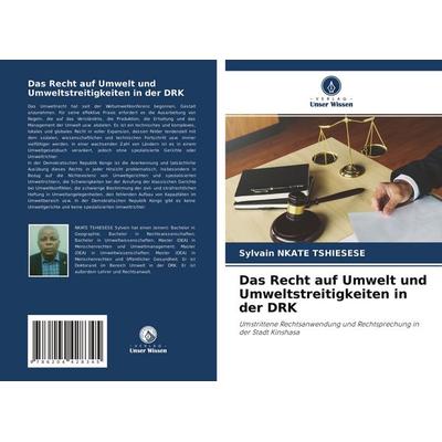 Das Recht auf Umwelt und Umweltstreitigkeiten in der DRK, Taschenbuch von Sylvain Nkate Tshiesese, Verlag Unser Wissen, 978-620-4-42834-5