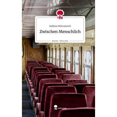 Zwischen Menschlich. Life is a Story - story.one, Gebundene Ausgabe von Zaklina Milovanovic, Story.one publishing, 978-3-7108-9020-8