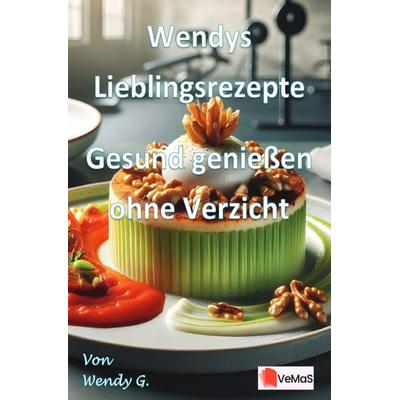Wendys Lieblingsrezepte - Gesund genießen ohne Verzicht, Taschenbuch von Wendy G., Epubli, 978-3-565-18048-6