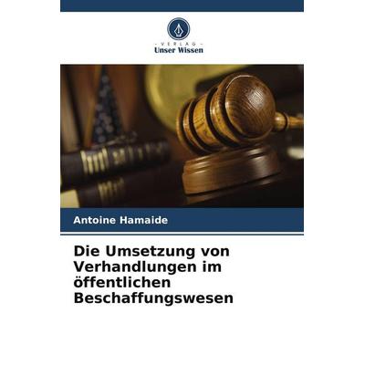 Die Umsetzung von Verhandlungen im öffentlichen Beschaffungswesen, Taschenbuch von Antoine Hamaide, Verlag Unser Wissen