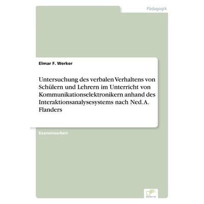 Untersuchung des verbalen Verhaltens von Schülern und Lehrern im Unterricht von Kommunikationselektronikern anhand des Interaktionsanalysesystems nach
