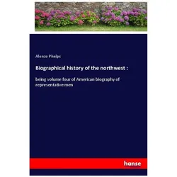 Biographical history of the northwest :, Belletristik von Alonzo Phelps
