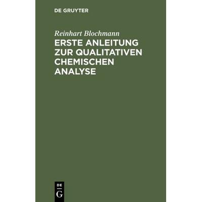 Erste Anleitung zur qualitativen chemischen Analyse, Gebundene Ausgabe von Reinhart Blochmann, De Gruyter, 978-3-11-234849-9