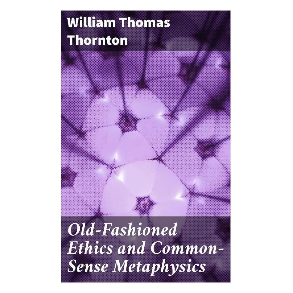 Good Press Old-Fashioned Ethics and Common-Sense Metaphysics (Englisch, Softcover, William Thomas Thornton) (56933253)