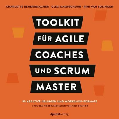 Toolkit für Agile Coaches und Scrum Master, Taschenbuch von Charlotte Bendermacher,Cleo Kampschuur,Rini van Solingen, Dpunkt.verlag, 978-3-86490-967-2