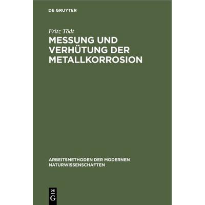 Messung und Verhütung der Metallkorrosion, Gebundene Ausgabe von Fritz Tödt, De Gruyter, 978-3-11-114117-6
