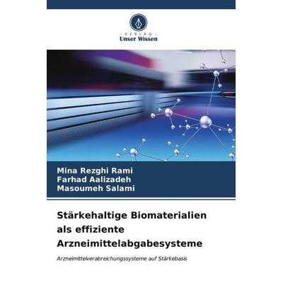 Stärkehaltige Biomaterialien als effiziente Arzneimittelabgabesysteme, Taschenbuch von Mina Rezghi Rami,Farhad Aalizadeh,Masoumeh Salami, Verlag Unser