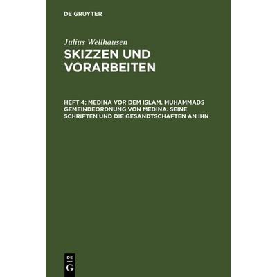Medina vor dem Islam. Muhammads Gemeindeordnung von Medina. Seine Schriften und die Gesandtschaften an ihn, Gebundene Ausgabe von Julius Wellhausen,