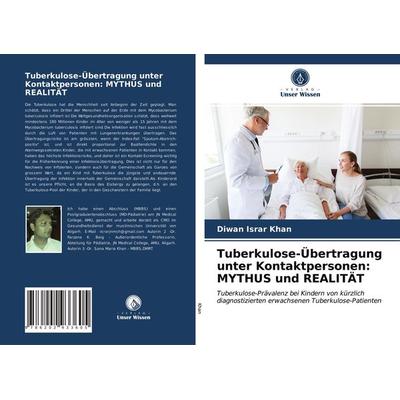 Tuberkulose-Übertragung unter Kontaktpersonen: MYTHUS und REALITÄT, Taschenbuch von Diwan Israr Khan, Verlag Unser Wissen, 978-620-2-93360-5