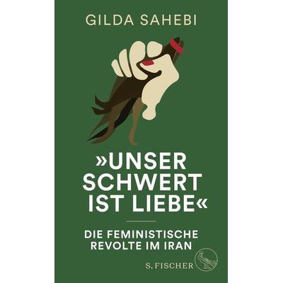 »Unser Schwert ist Liebe«, Gebundene Ausgabe von Gilda Sahebi, S. Fischer Verlag