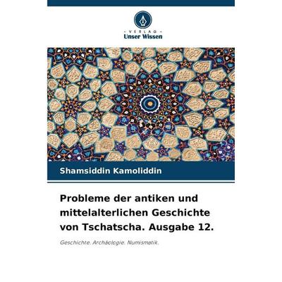 Probleme der antiken und mittelalterlichen Geschichte von Tschatscha. Ausgabe 12., Taschenbuch von Shamsiddin Kamoliddin, Verlag Unser Wissen,